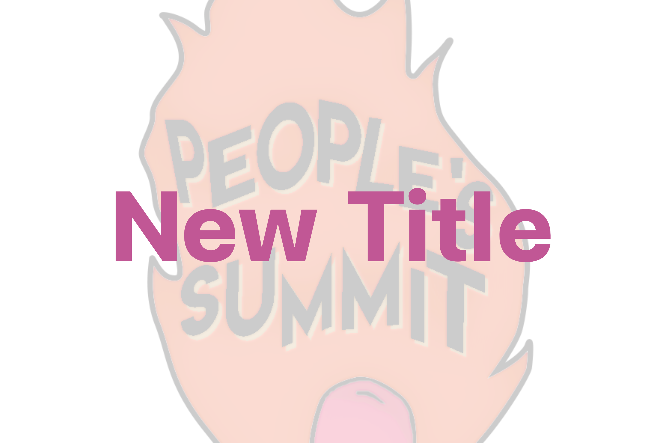 Im Vordergrund steht der Text "Neuer Titel", im Hintergrund sieht man einen Teil des Logos des People's Summit. Das Logo ist eine Grafik von einem brennenden Streichholz, in der Flamme steht in geschwungener Schrift "People's Summit". Der Hintergrund ist stark transparent.